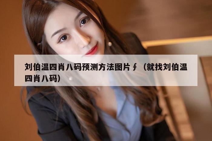 刘伯温四肖八码预测方法图片∮（就找刘伯温四肖八码）